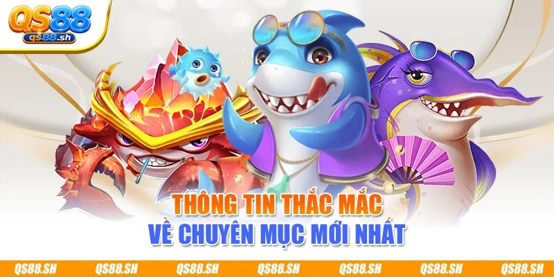 Thông tin thắc mắc về chuyên mục mới nhất