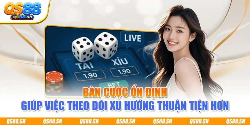 Bàn cược ổn định giúp việc theo dõi xu hướng thuận tiện hơn