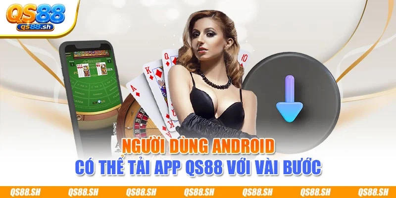 Người dùng Android có thể tải app QS88 với vài bước