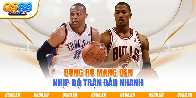 Bóng rổ mang đến nhịp độ trận đấu nhanh